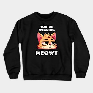 You're Wearing Meowt Crewneck Sweatshirt